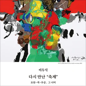 이두식_다시 만난 ‘축제’: 표현•색•추상.. 그 너머